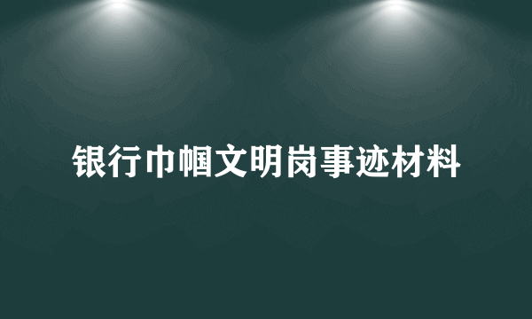 银行巾帼文明岗事迹材料