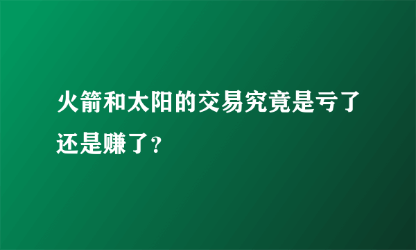 火箭和太阳的交易究竟是亏了还是赚了？