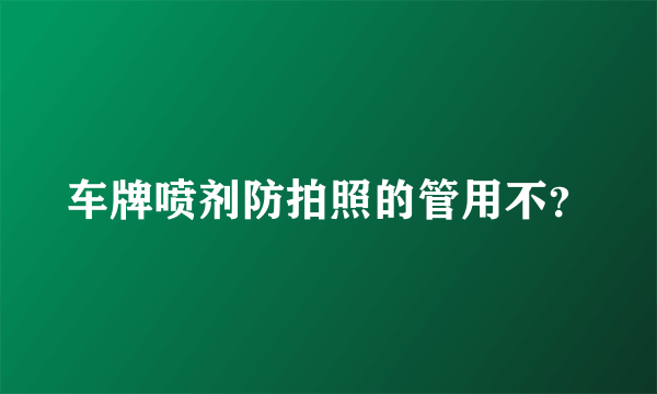 车牌喷剂防拍照的管用不？