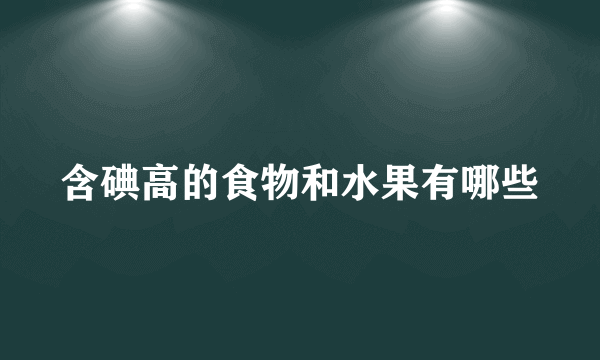 含碘高的食物和水果有哪些