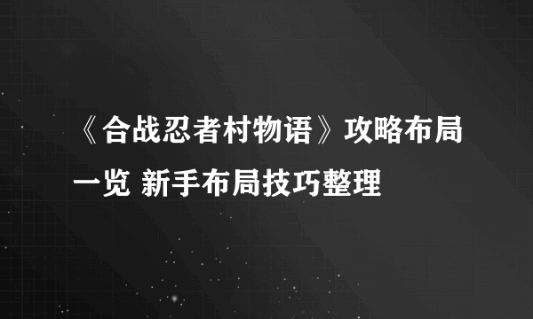 《合战忍者村物语》攻略布局一览 新手布局技巧整理