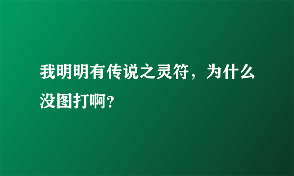 我明明有传说之灵符，为什么没图打啊？