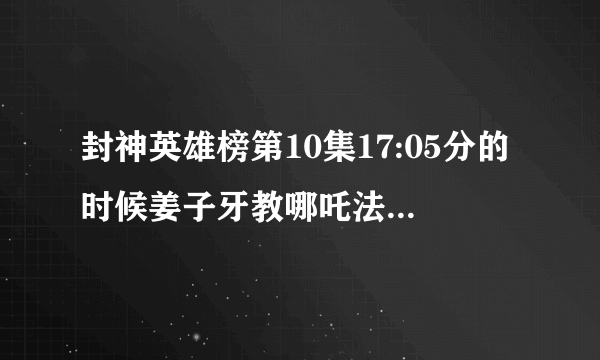 封神英雄榜第10集17:05分的时候姜子牙教哪吒法术的背景音乐是什么，感觉有点伤感的那首，跪求，跪求。