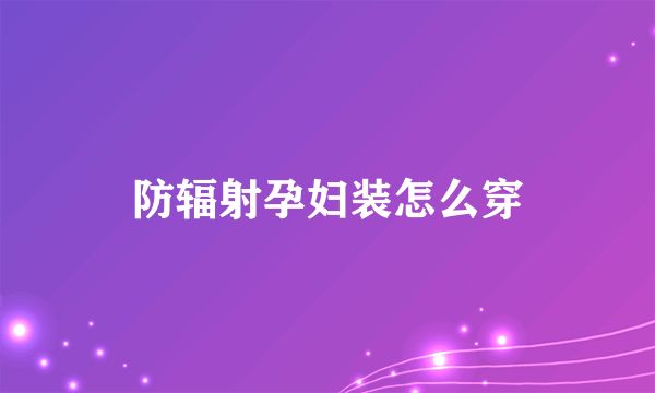 防辐射孕妇装怎么穿