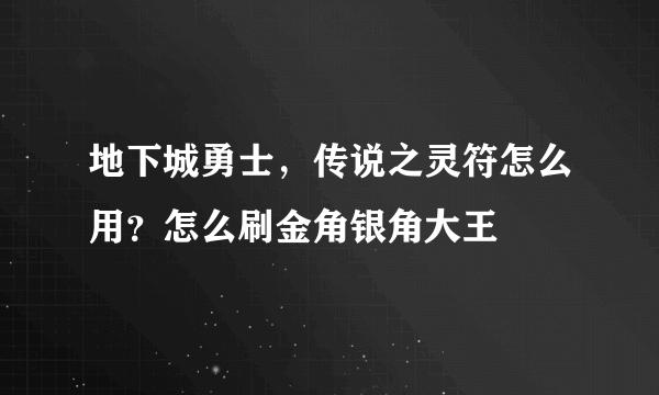 地下城勇士，传说之灵符怎么用？怎么刷金角银角大王