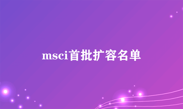 msci首批扩容名单