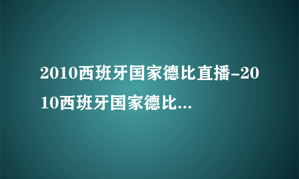 2010西班牙国家德比直播-2010西班牙国家德比CCTV5电视直播