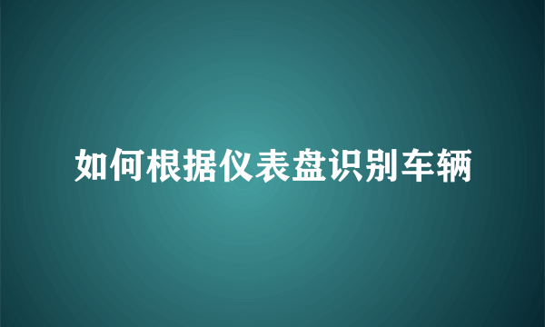 如何根据仪表盘识别车辆