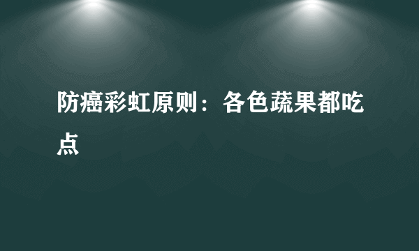 防癌彩虹原则：各色蔬果都吃点