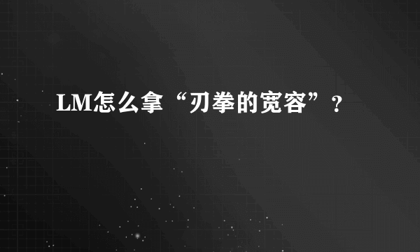 LM怎么拿“刃拳的宽容”？