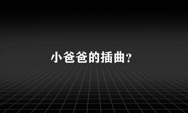 小爸爸的插曲？