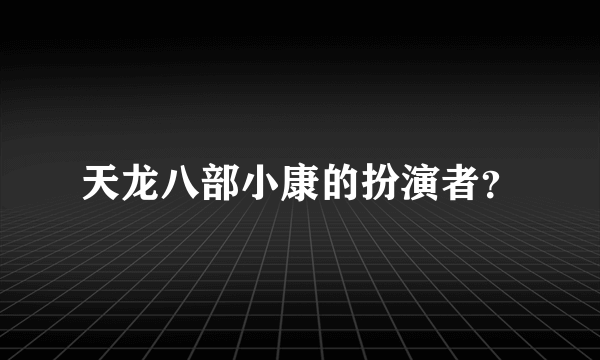 天龙八部小康的扮演者？