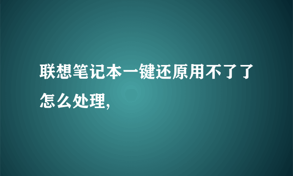 联想笔记本一键还原用不了了怎么处理,