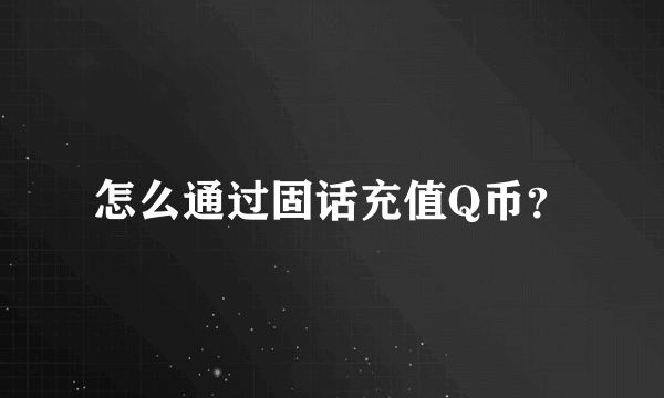 怎么通过固话充值Q币？