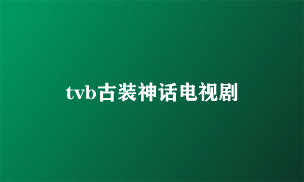 tvb古装神话电视剧