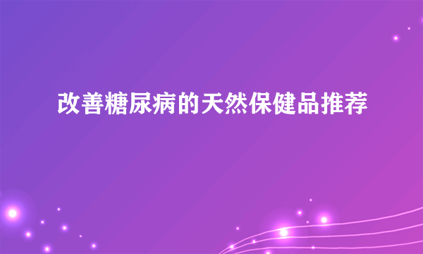 改善糖尿病的天然保健品推荐