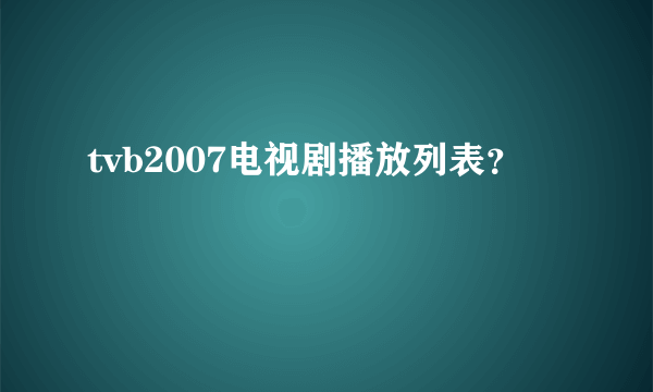 tvb2007电视剧播放列表？