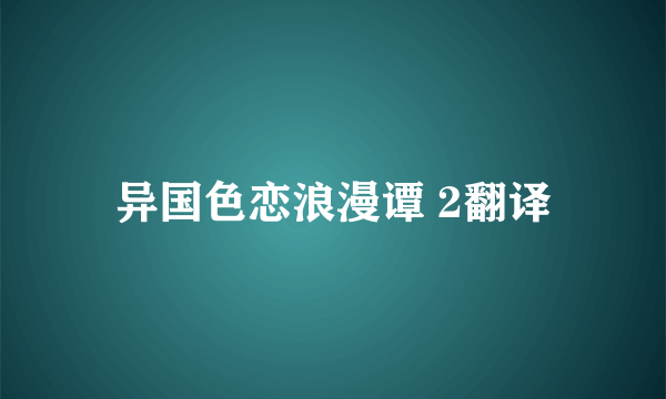 异国色恋浪漫谭 2翻译