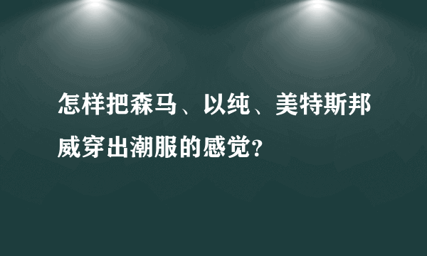 怎样把森马、以纯、美特斯邦威穿出潮服的感觉？