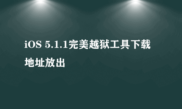 iOS 5.1.1完美越狱工具下载地址放出