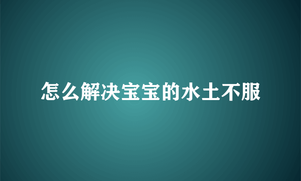 怎么解决宝宝的水土不服