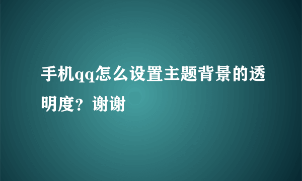 手机qq怎么设置主题背景的透明度？谢谢