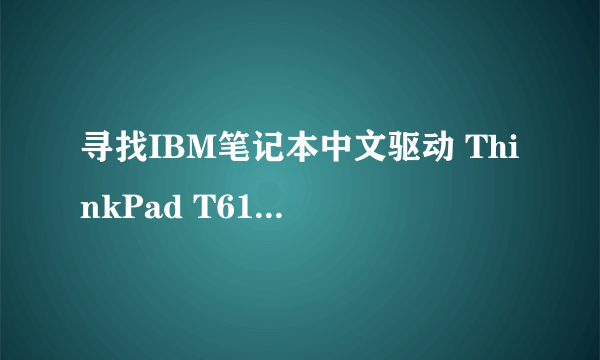 寻找IBM笔记本中文驱动 ThinkPad T61 7662A46