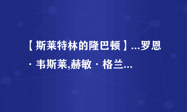 【斯莱特林的隆巴顿】...罗恩·韦斯莱,赫敏·格兰杰,德拉科·马尔福,纳威·隆巴顿,卢娜·...