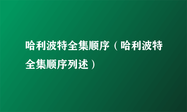 哈利波特全集顺序（哈利波特全集顺序列述）