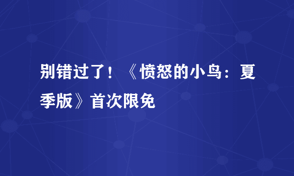 别错过了！《愤怒的小鸟：夏季版》首次限免