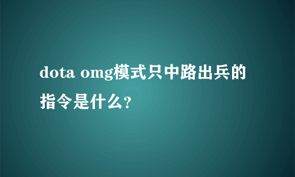 dota omg模式只中路出兵的指令是什么？