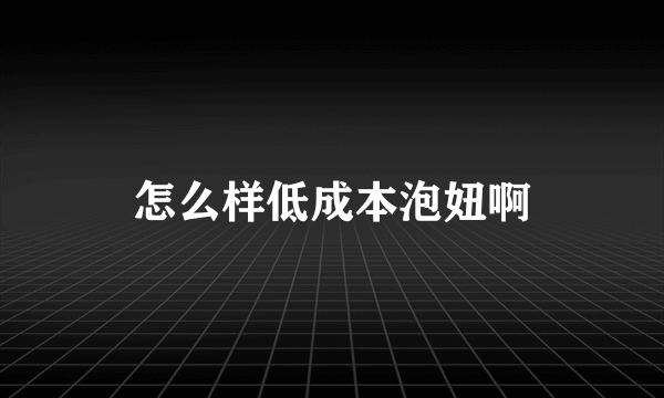 怎么样低成本泡妞啊