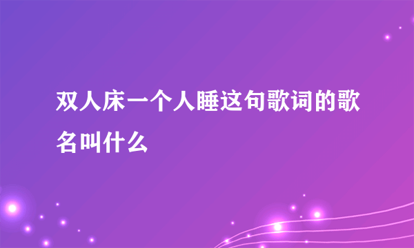 双人床一个人睡这句歌词的歌名叫什么