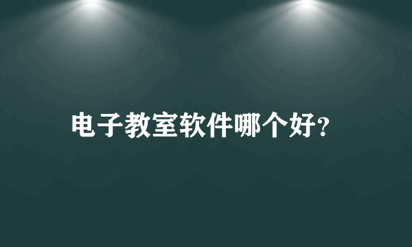 电子教室软件哪个好？