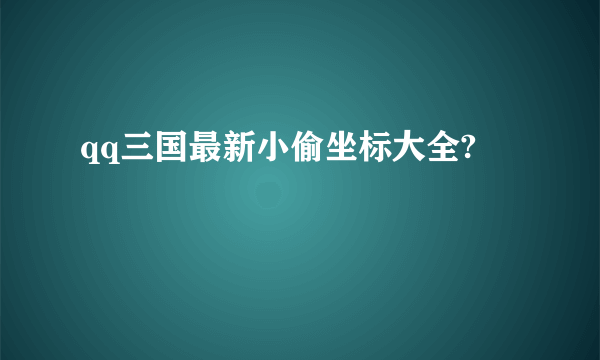 qq三国最新小偷坐标大全?