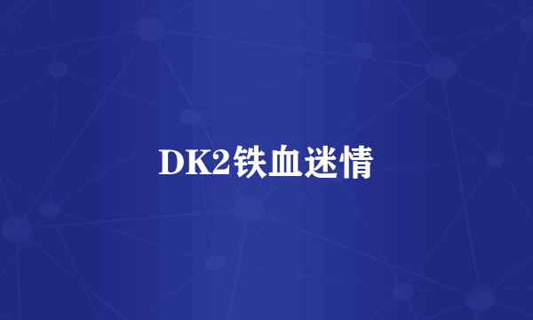 DK2铁血迷情