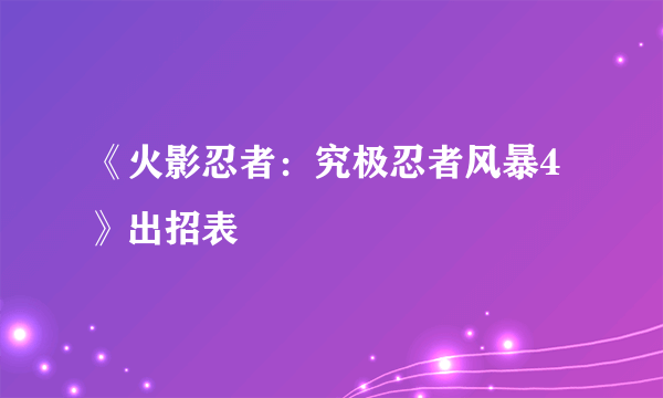 《火影忍者：究极忍者风暴4》出招表