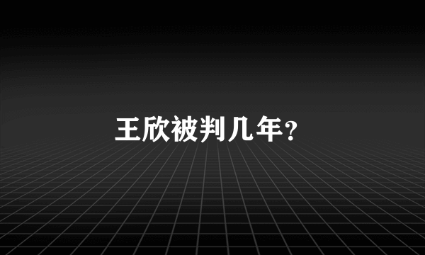 王欣被判几年？