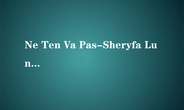 Ne Ten Va Pas-Sheryfa Luna的歌词