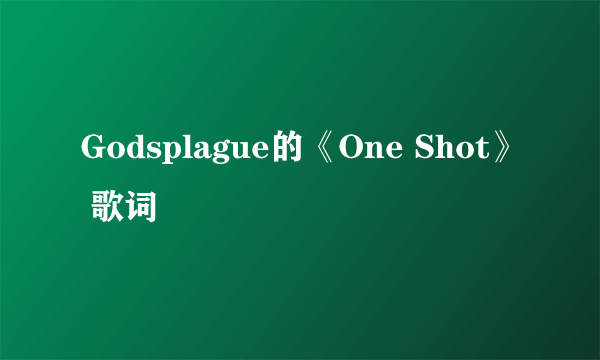 Godsplague的《One Shot》 歌词