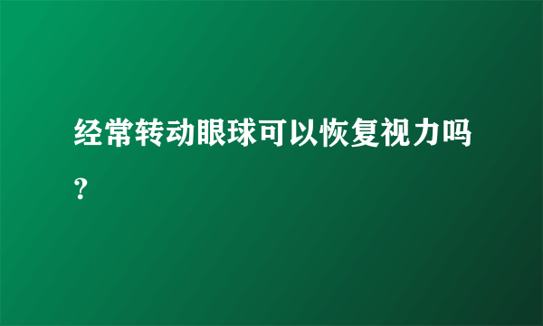 经常转动眼球可以恢复视力吗？