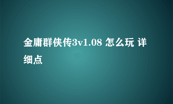 金庸群侠传3v1.08 怎么玩 详细点