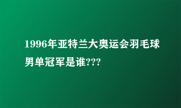 1996年亚特兰大奥运会羽毛球男单冠军是谁???