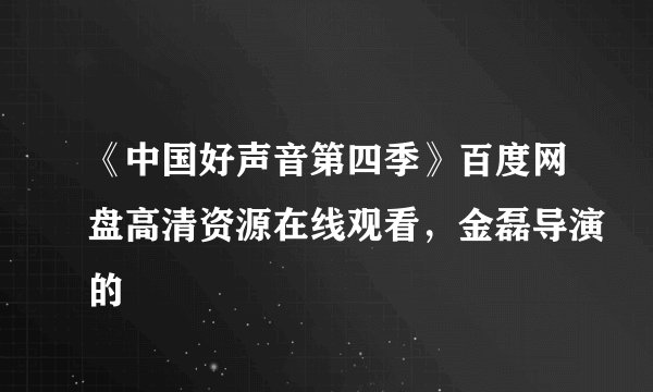 《中国好声音第四季》百度网盘高清资源在线观看，金磊导演的