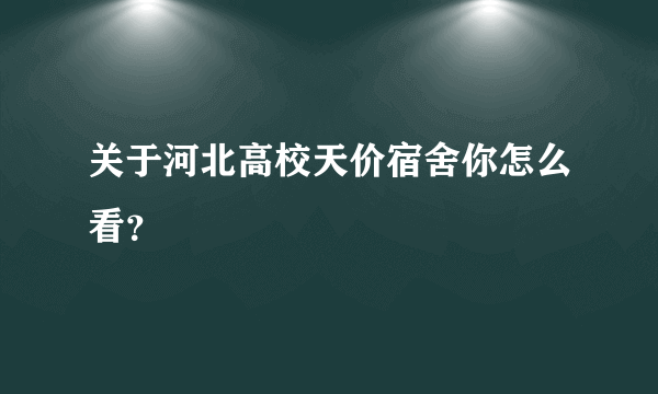 关于河北高校天价宿舍你怎么看？