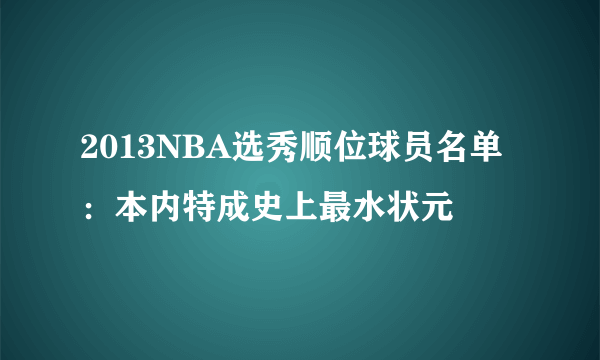 2013NBA选秀顺位球员名单：本内特成史上最水状元