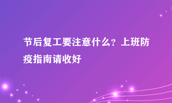 节后复工要注意什么？上班防疫指南请收好