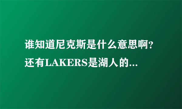 谁知道尼克斯是什么意思啊？还有LAKERS是湖人的意思？？、