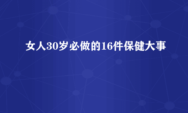 女人30岁必做的16件保健大事