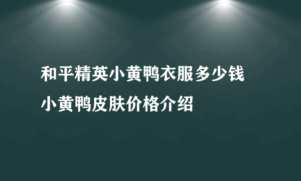 和平精英小黄鸭衣服多少钱 小黄鸭皮肤价格介绍